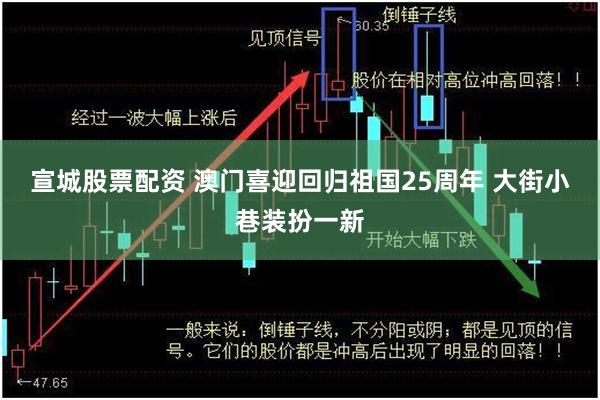 宣城股票配资 澳门喜迎回归祖国25周年 大街小巷装扮一新