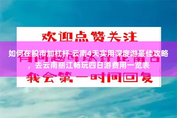 如何在股市加杠杆 云南4天实用深度游最佳攻略，去云南丽江畅玩四日游费用一览表