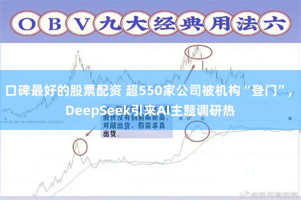 口碑最好的股票配资 超550家公司被机构“登门”, DeepSeek引来AI主题调研热